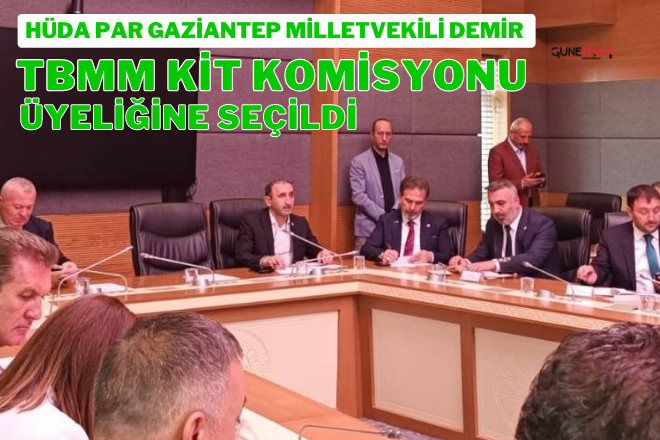 HÜDA PAR Gaziantep Milletvekili Demir TBMM KİT Komisyonu üyeliğine seçildi
